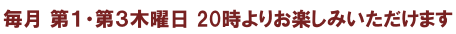 毎月 第1・第3木曜日 20時よりお楽しみいただけます